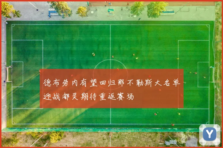 德布劳内有望回归那不勒斯大名单迎战都灵期待重返赛场
