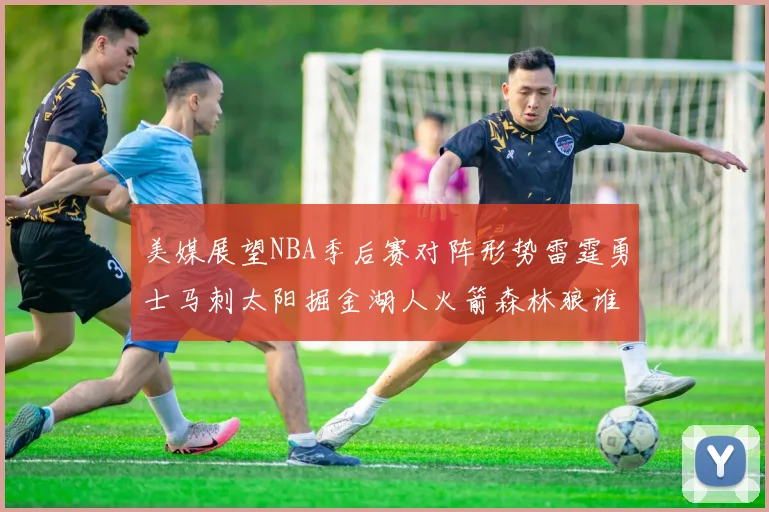 美媒展望NBA季后赛对阵形势雷霆勇士马刺太阳掘金湖人火箭森林狼谁能突围