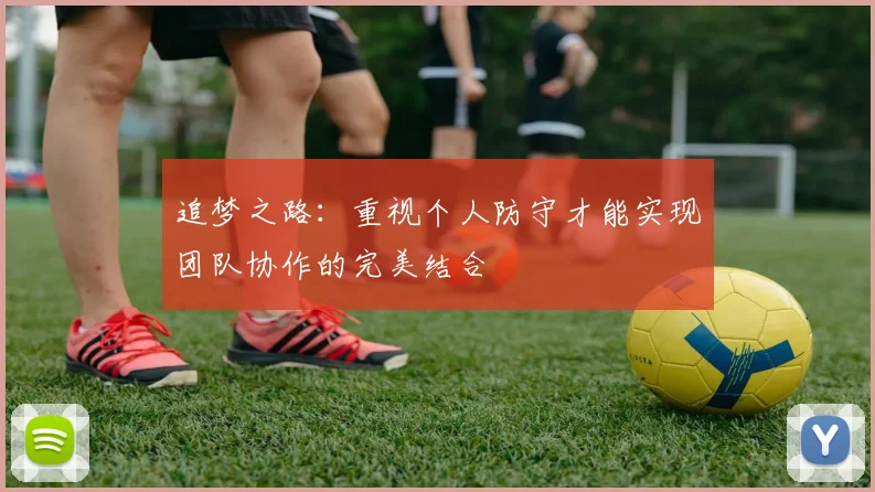 追梦之路：重视个人防守才能实现团队协作的完美结合
