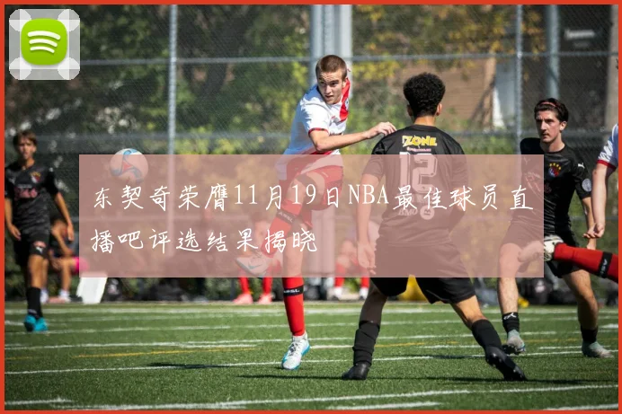 东契奇荣膺11月19日NBA最佳球员直播吧评选结果揭晓